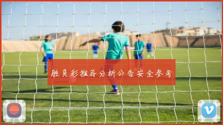 胜负彩推荐分析公告安全参考