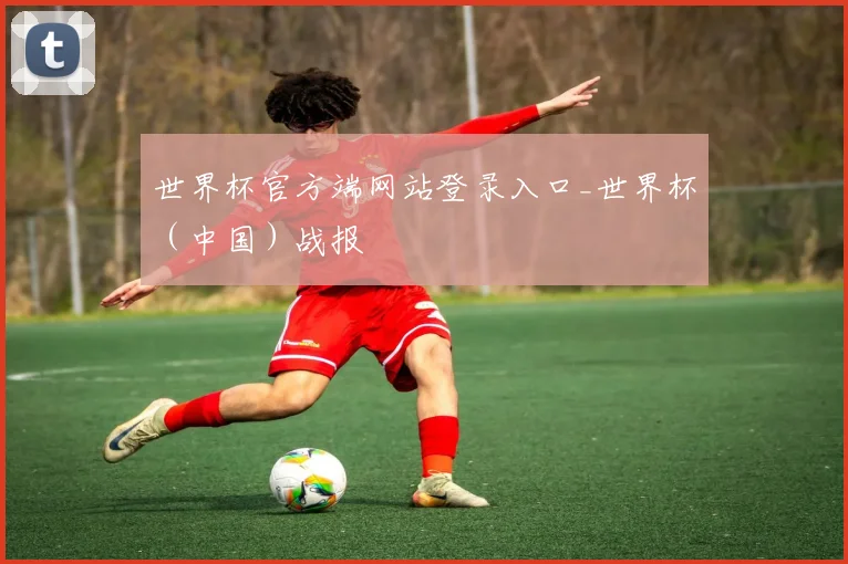 世界杯官方端网站登录入口_世界杯（中国）战报