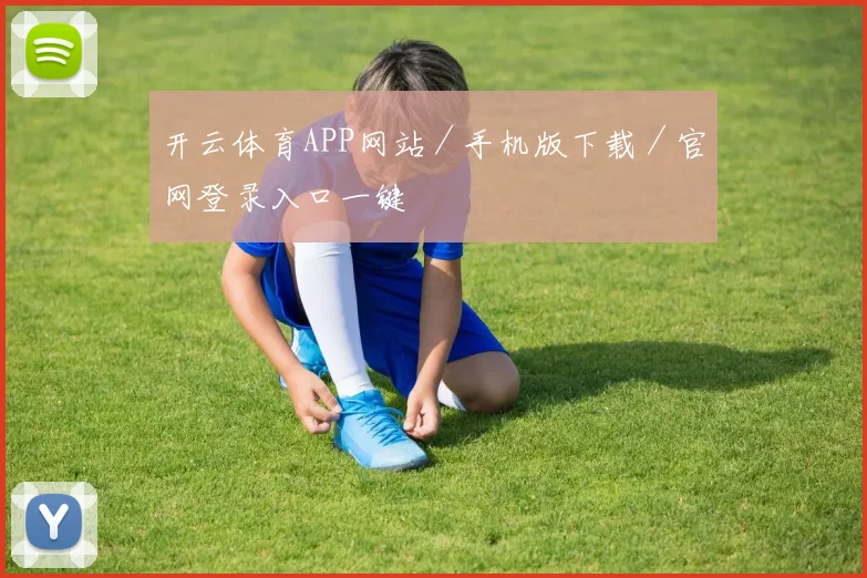 开云体育APP网站／手机版下载／官网登录入口一键