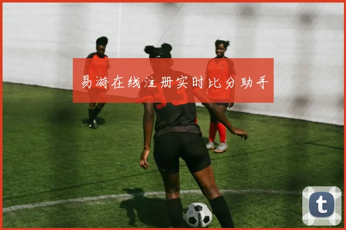 易游在线注册实时比分助手
