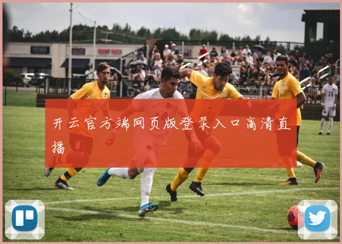 开云官方端网页版登录入口高清直播