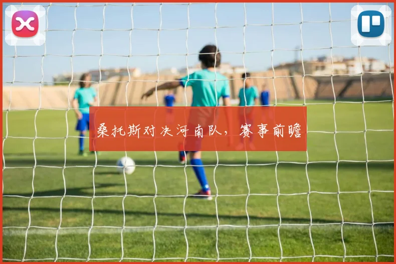 桑托斯对决河南队，赛事前瞻