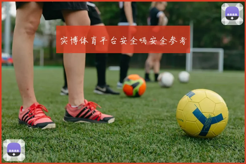 实博体育平台安全吗安全参考