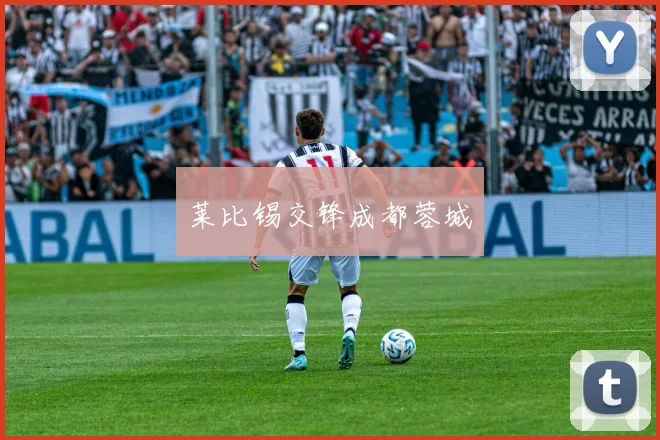 莱比锡交锋成都蓉城