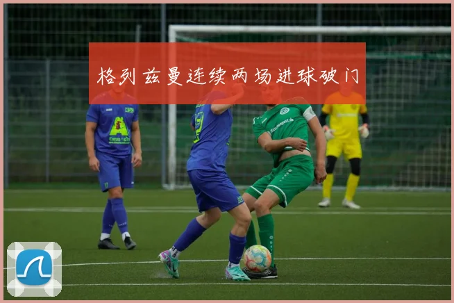 格列兹曼连续两场进球破门