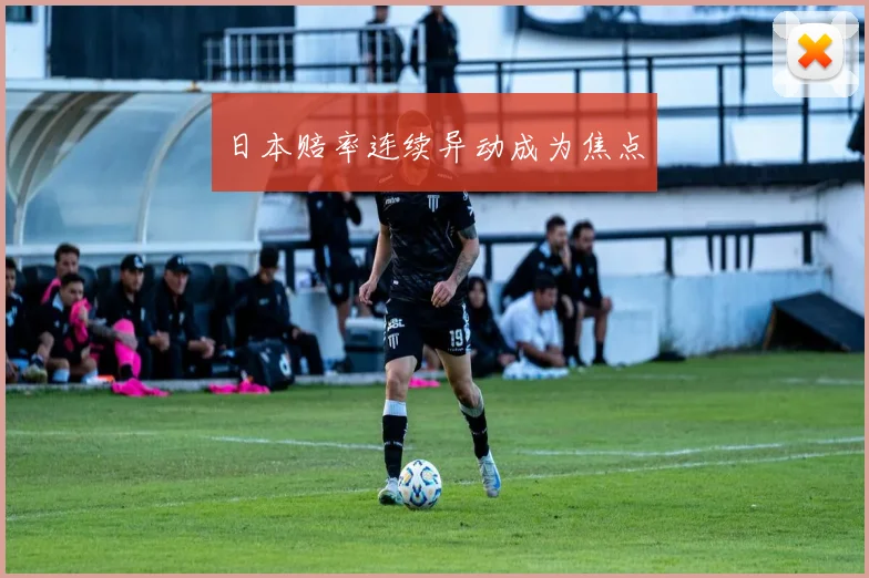 日本赔率连续异动成为焦点