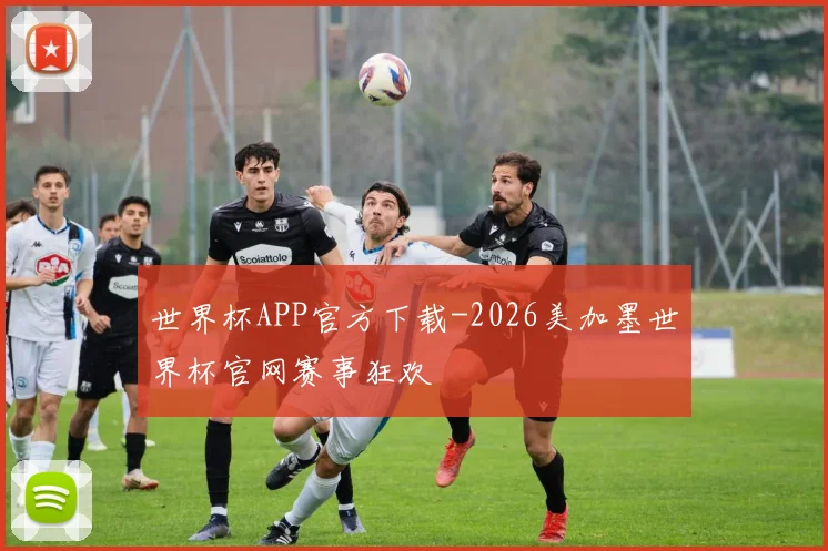 世界杯APP官方下载-2026美加墨世界杯官网赛事狂欢