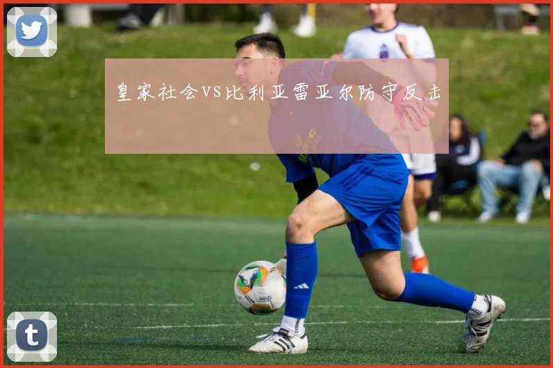 皇家社会vs比利亚雷亚尔防守反击