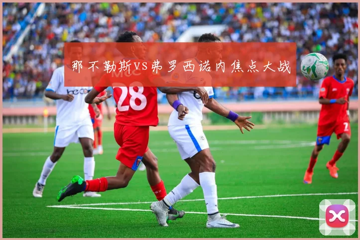 那不勒斯vs弗罗西诺内焦点大战