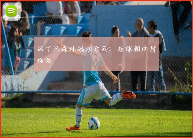 诺丁汉森林战切尔西：接球朝向封线路