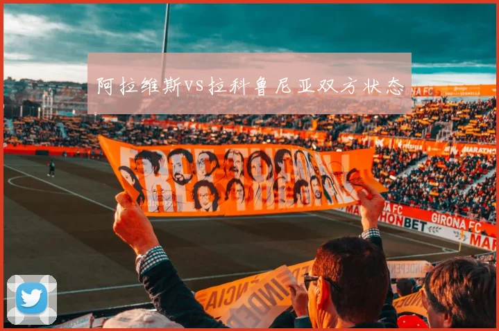 阿拉维斯vs拉科鲁尼亚双方状态